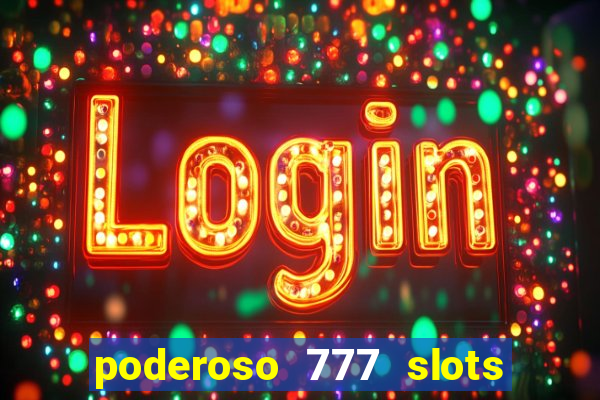 poderoso 777 slots paga mesmo